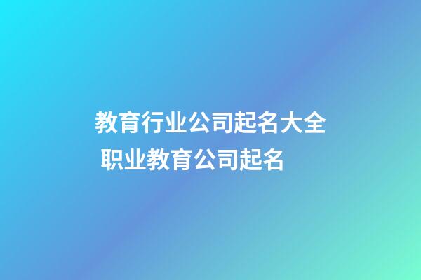 教育行业公司起名大全 职业教育公司起名